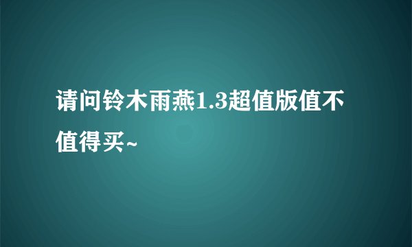 请问铃木雨燕1.3超值版值不值得买~