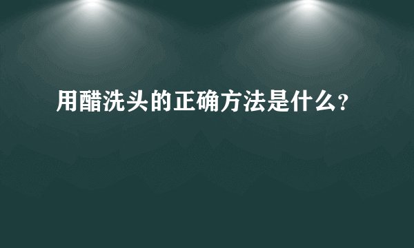 用醋洗头的正确方法是什么？
