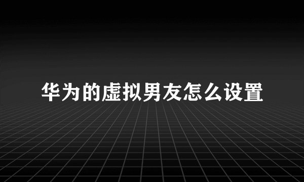 华为的虚拟男友怎么设置