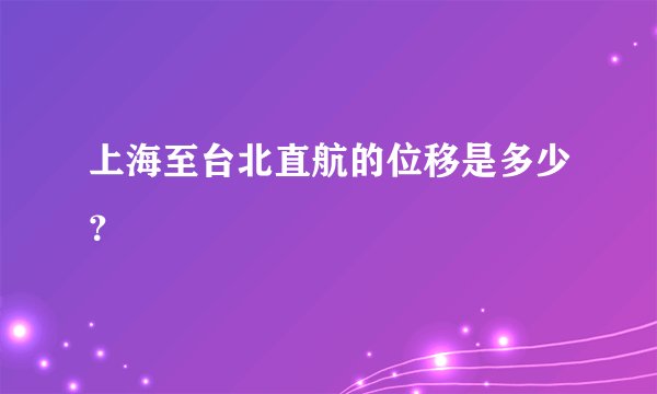 上海至台北直航的位移是多少？