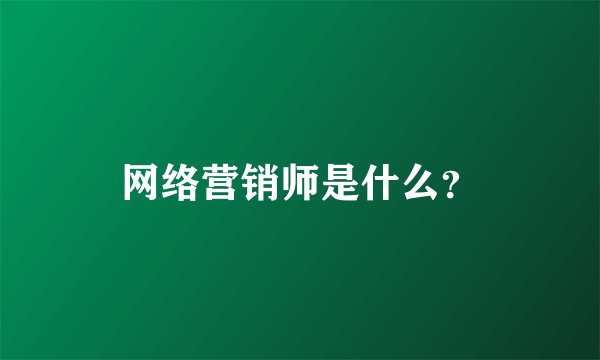 网络营销师是什么？