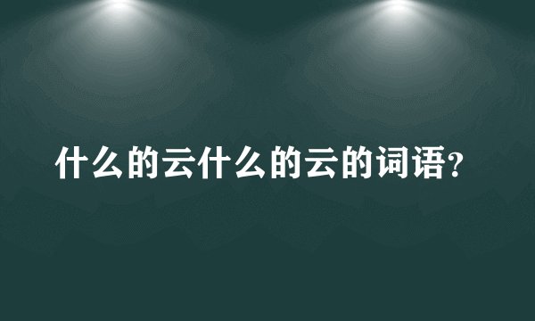 什么的云什么的云的词语？