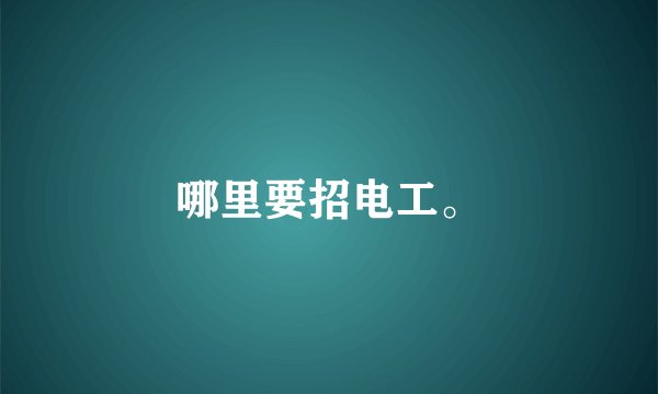 哪里要招电工。
