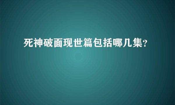 死神破面现世篇包括哪几集？
