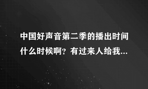 中国好声音第二季的播出时间什么时候啊？有过来人给我讲讲吗？