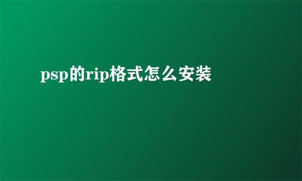 psp的rip格式怎么安装