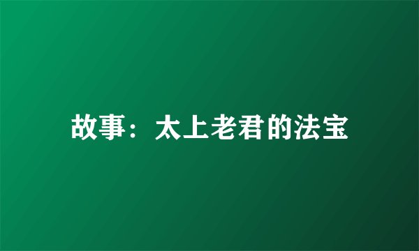 故事：太上老君的法宝