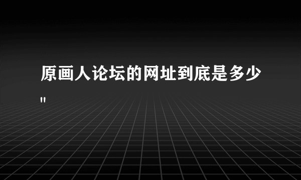 原画人论坛的网址到底是多少