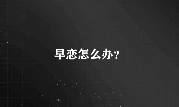早恋怎么办？