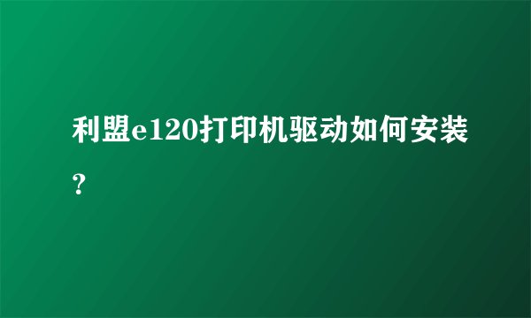 利盟e120打印机驱动如何安装？