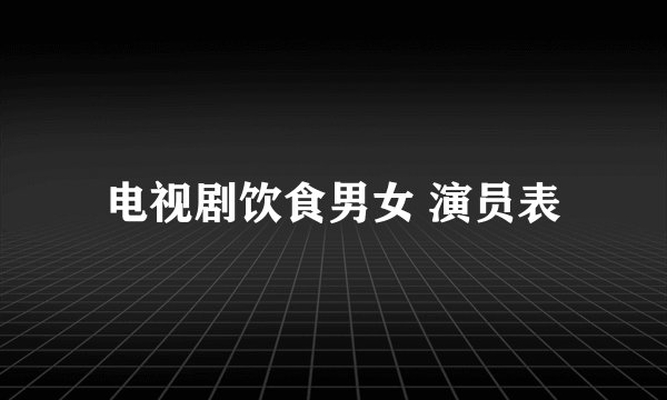 电视剧饮食男女 演员表