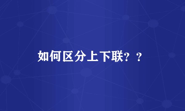 如何区分上下联？？