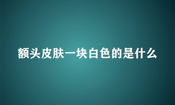 额头皮肤一块白色的是什么