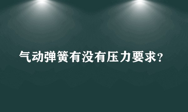 气动弹簧有没有压力要求?