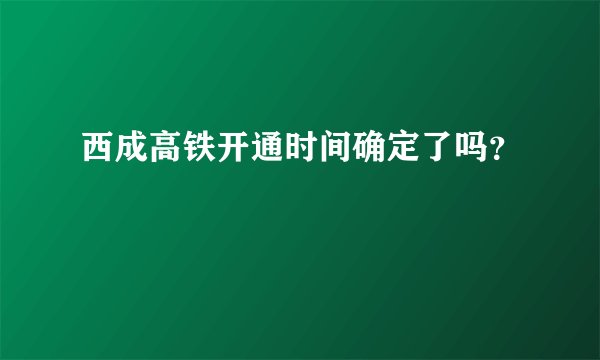 西成高铁开通时间确定了吗？