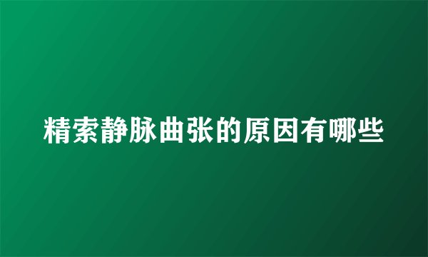精索静脉曲张的原因有哪些