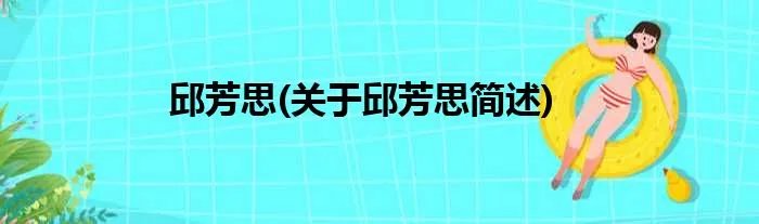 邱芳思(关于邱芳思简述)