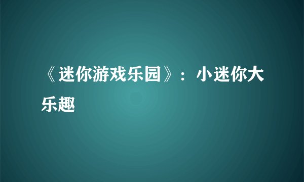 《迷你游戏乐园》：小迷你大乐趣