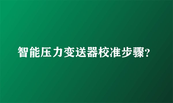 智能压力变送器校准步骤?
