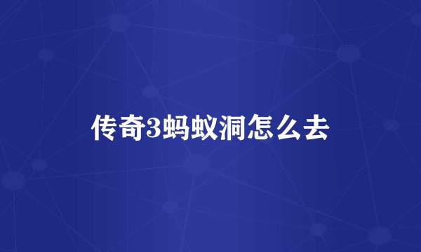 传奇3蚂蚁洞怎么去