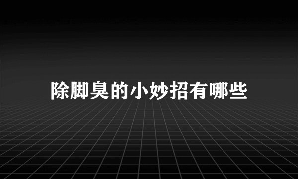 除脚臭的小妙招有哪些