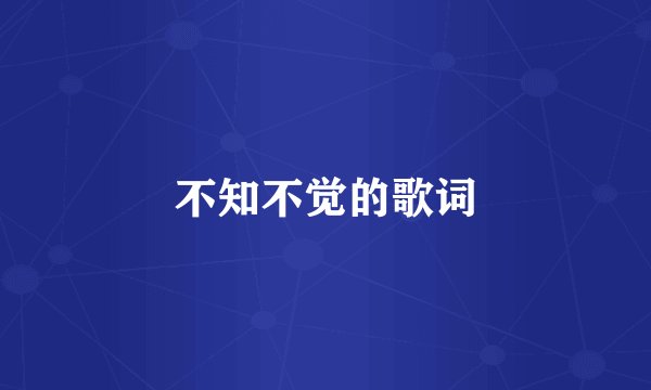 不知不觉的歌词