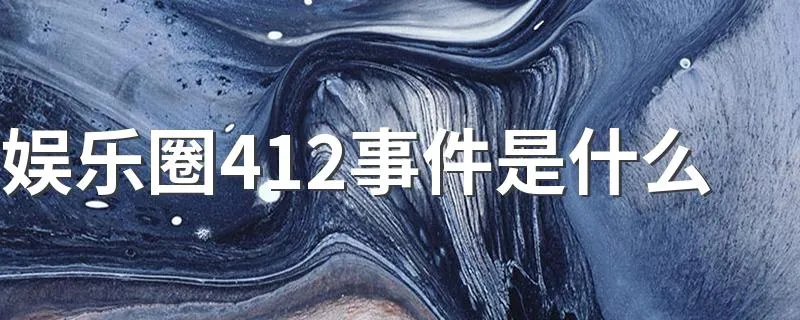 娱乐圈412事件是什么 什么是娱乐圈