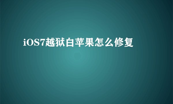 iOS7越狱白苹果怎么修复