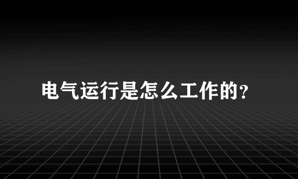 电气运行是怎么工作的？