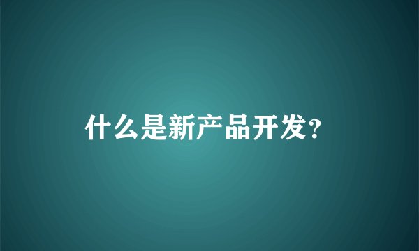什么是新产品开发？