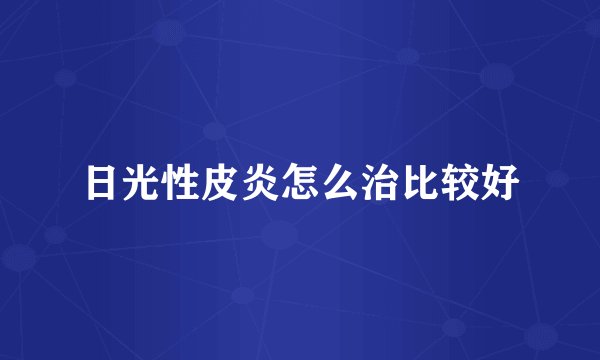 日光性皮炎怎么治比较好