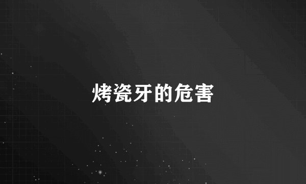 烤瓷牙的危害