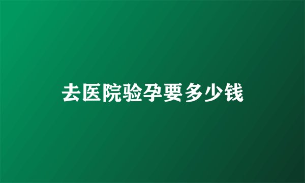 去医院验孕要多少钱