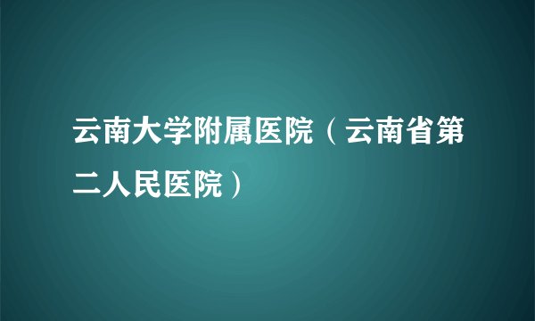 云南大学附属医院（云南省第二人民医院）