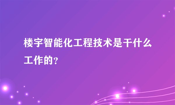 楼宇智能化工程技术是干什么工作的？