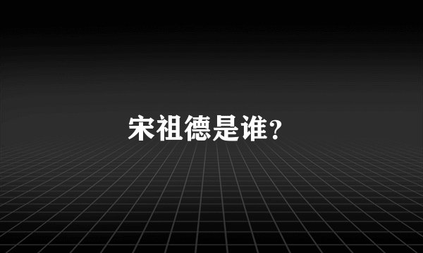 宋祖德是谁？
