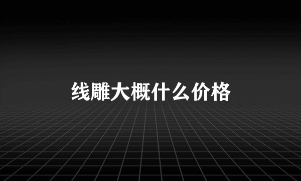 线雕大概什么价格