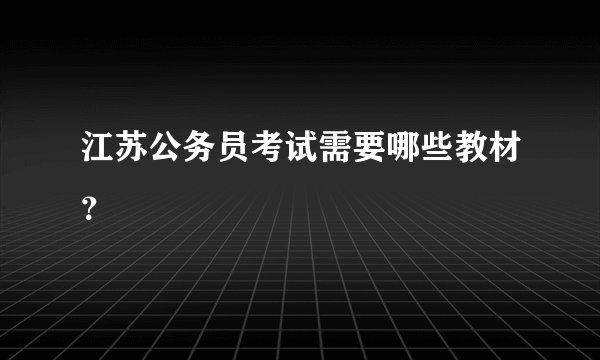 江苏公务员考试需要哪些教材？