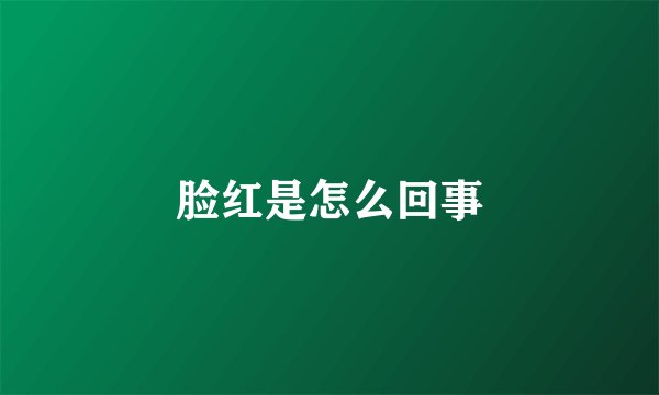 脸红是怎么回事