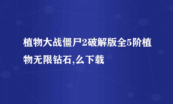 植物大战僵尸2破解版全5阶植物无限钻石,么下载