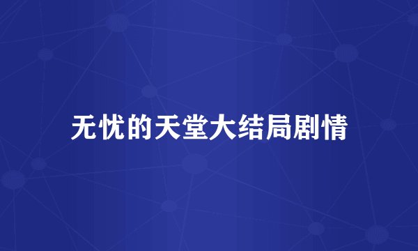 无忧的天堂大结局剧情