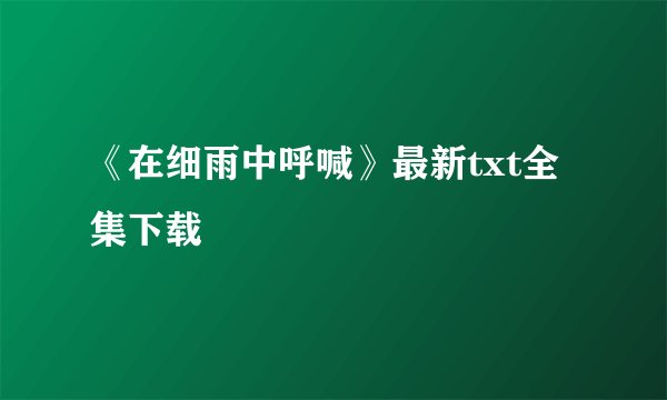 《在细雨中呼喊》最新txt全集下载