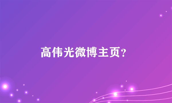 高伟光微博主页？