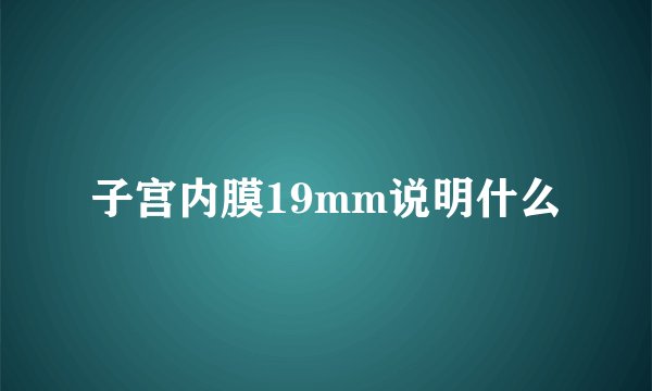 子宫内膜19mm说明什么