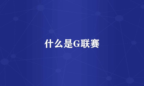 什么是G联赛