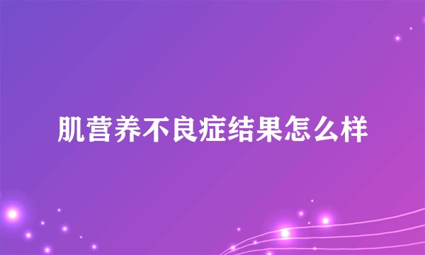 肌营养不良症结果怎么样
