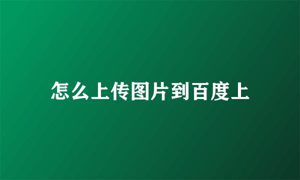 怎么上传图片到百度上