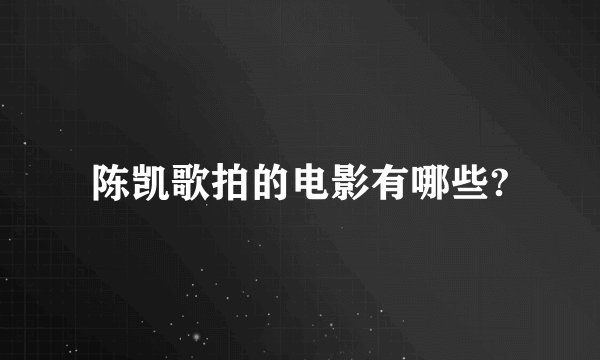陈凯歌拍的电影有哪些?