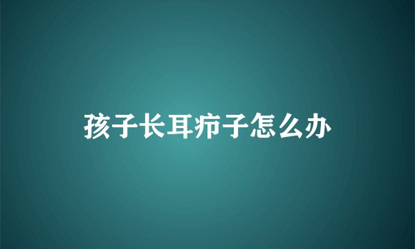 孩子长耳疖子怎么办