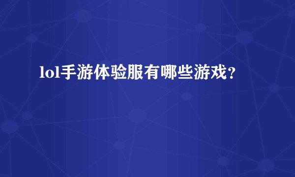 lol手游体验服有哪些游戏？